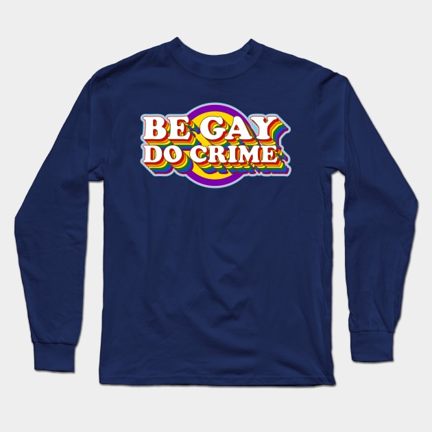 Be Gay Do Crime - LGBTQIA+ Rainbow Pride Flag Typography Long Sleeve T-Shirt by FatCatSwagger